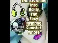 Transforming into Ashly The Sexy Nympho Cumslut Whore by Goddess Lana